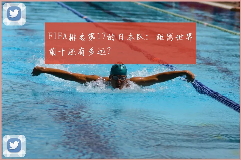 FIFA排名第17的日本队：距离世界前十还有多远？